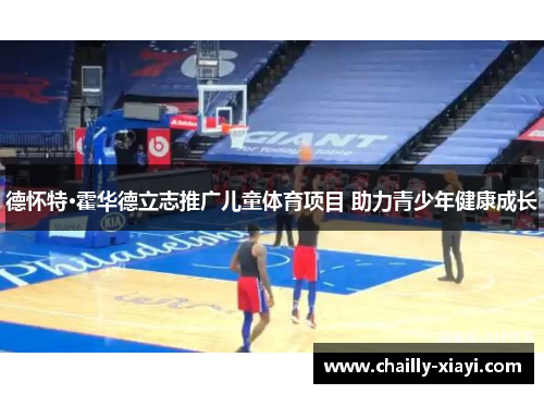 德怀特·霍华德立志推广儿童体育项目 助力青少年健康成长